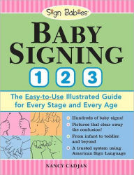 Title: Baby Signing 1-2-3: The Easy-to-Use Illustrated Guide for Every Stage and Every Age, Author: Nancy Cadjan