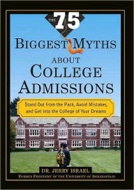 Title: The 75 Biggest Myths about College Admissions: Stand Out from the Pack, Avoid Mistakes, and Get into the College of Your Dreams, Author: Jerry Israel