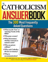 Title: The Catholicism Answer Book: The 300 Most Frequently Asked Questions, Author: Kenneth Brighenti
