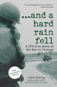 Title: ...and a hard rain fell: A GI's True Story of the War in Vietnam, Author: John Ketwig
