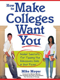 Title: How to Make Colleges Want You: Insider Secrets for Tipping the Admissions Odds in Your Favor, Author: Mike Moyer