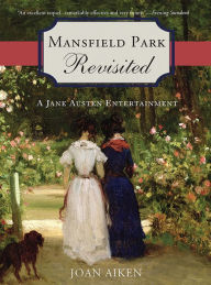 Title: Mansfield Park Revisited: A Jane Austen Entertainment, Author: Joan Aiken