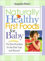 Title: Naturally Healthy First Foods for Baby: The Best Nutrition for the First Year and Beyond, Author: Jacqueline Rubin