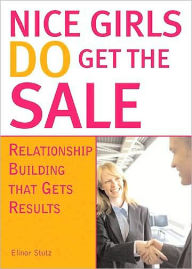 Title: Nice Girls DO Get The Sale: Using the Power of Empathy to Build Relationships and Get Results, Author: Elinor Stutz