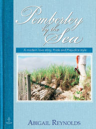 Title: Pemberley by the Sea: A Modern Love Story, Pride and Prejudice Style, Author: Abigail Reynolds