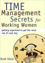 Time Management Secrets for Working Women: Getting Organized to Get the Most out of Each Day