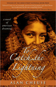 Title: To Catch the Lightning: A Novel of American Dreaming, Author: Alan Cheuse