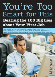 Title: You're Too Smart for This: Beating the 100 Big Lies about Your First Job, Author: Michael Ball