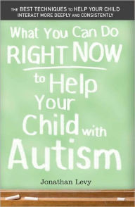 Title: What You Can Do Right Now to Help Your Child with Autism, Author: Jonathan Levy
