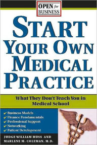 Title: Start Your Own Medical Practice: A Guide to All the Things They Don't Teach You in Medical School about Starting Your Own Practice, Author: Marlene Coleman