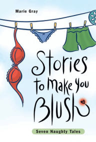Title: Stories to Make You Blush: Seven Naughty Tales, Author: Marie Gray