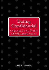 Title: Dating Confidential: A Singles Guide to a Fun, Flirtatious and Possibly Meaningful Social Life, Author: Hedda Muskat