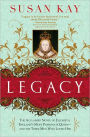 Legacy: The Acclaimed Novel of Elizabeth, England's Most Passionate Queen -- and the Three Men Who Loved Her