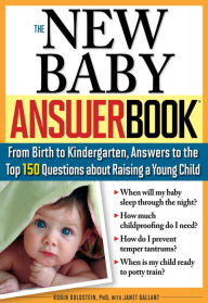 Title: The New Baby Answer Book: From Birth to Kindergarten, Answers to the Top 150 Questions about Raising a Young Child, Author: Robin Goldstein Ph.D.