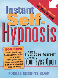 Title: Instant Self-Hypnosis: How to Hypnotize Yourself with Your Eyes Open, Author: Forbes Blair