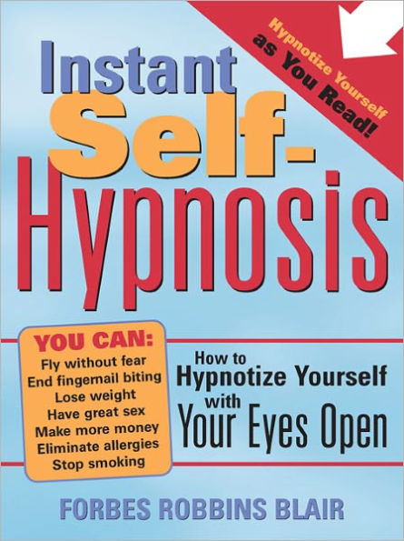 Instant Self-Hypnosis: How to Hypnotize Yourself with Your Eyes Open