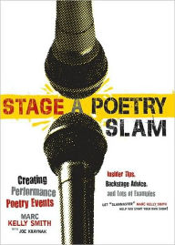 Title: Stage a Poetry Slam: Creating Performance Poetry Events-Insider Tips, Backstage Advice, and Lots of Examples, Author: Marc Smith