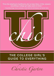 Title: U Chic: The College Girl's Guide to Everything, Author: Christie Garton