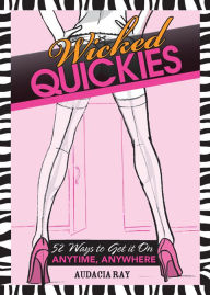 Title: Wicked Quickies: 52 Ways to Get it On Anytime, Anywhere, Author: Audacia Ray