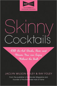 Title: Skinny Cocktails: The only guide you'll ever need to go out, have fun, and still fit into your skinny jeans, Author: Jaclyn Foley