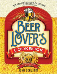 Title: Beer Lover's Cookbook: More than 300 Recipes All Made with Beer, Author: John Schlimm