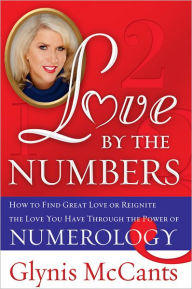 Title: Love by the Numbers: How to Find Great Love or Reignite the Love You Have Through the Power of Numerology, Author: Glynis McCants