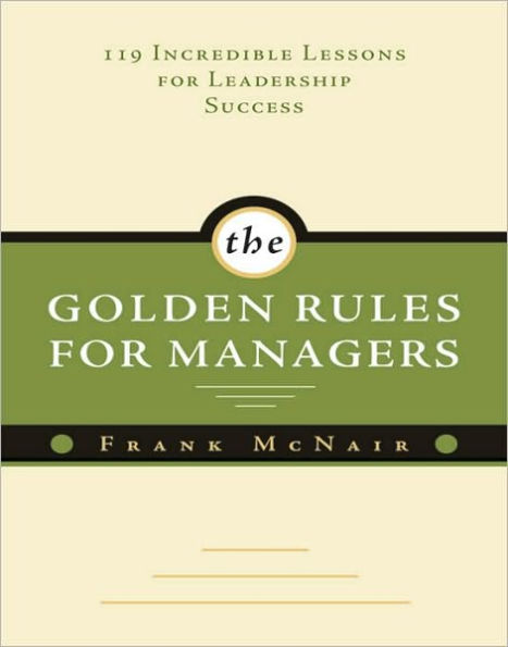 The Golden Rules for Managers: 119 Incredible Lessons for Leadership Success