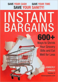 Title: Instant Bargains: 600+ Ways to Shrink Your Grocery Bills and Eat Well for Less, Author: Kimberly Danger