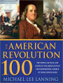 The American Revolution 100: The Battles, People, and Events of the American War for Independence, Ranked by Their Significance