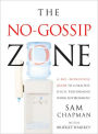 The No Gossip Zone: A No-Nonsense Guide to a Healthy, High-Performing Work Environment