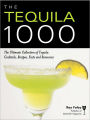 The Tequila 1000: The Ultimate Collection of Tequila Cocktails, Recipes, Facts, and Resources