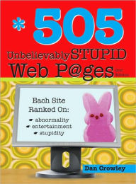 Title: 505 Unbelievably Stupid Web Pages, Author: Dan Crowley