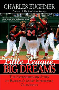 Title: Little League, Big Dreams: The Extraordinary Story of Baseball's Most Improbable Champions, Author: Charles Euchner