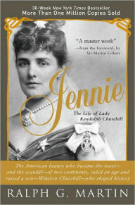 Title: Jennie: The Life of the American Beauty Who Became the Toast--and Scandal--of Two Continents, Ruled an Age and Raised a Son-Winston Churchill-Who Shaped History, Author: Ralph Martin