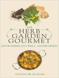 Title: The Herb Garden Gourmet: Grow Herbs, Eat Well, and Be Green, Author: Tim Haas