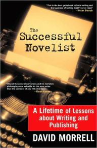Title: The Successful Novelist: A Lifetime of Lessons about Writing and Publishing, Author: David Morrell