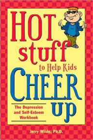Title: Hot Stuff to Help Kids Cheer Up: The Depression and Self-Esteem Workbook, Author: Jerry Wilde Ph.D