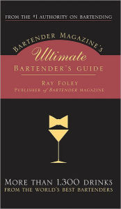 Title: Bartender Magazine's Ultimate Bartender's Guide: More than 1,300 Drinks from the World's Best Bartenders, Author: Ray Foley