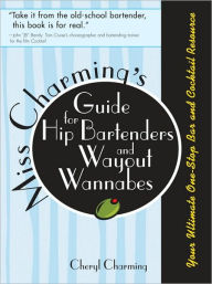 Title: Miss Charming's Guide for Hip Bartenders and Wayout Wannabes: Your Ultimate One-Stop Bar and Cocktail Resource, Author: Cheryl Charming