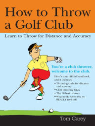 Title: How to Throw a Golf Club, Author: Tom Carey