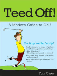 Title: Teed Off!: A Modern Guide to Golf, Author: Tom Carey