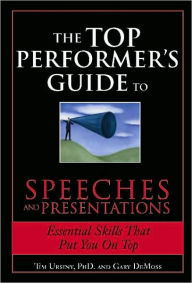 Title: The Top Performer's Guide to Speeches and Presentations: Mastering the Art of Engaging and Persuading Any Audience, Author: Tim Ursiny Ph.D.
