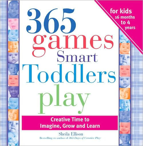 365 Games Smart Toddlers Play: Creative Time to Imagine, Grow and Learn