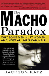 Title: The Macho Paradox: Why Some Men Hurt Women and and How All Men Can Help, Author: Sourcebooks