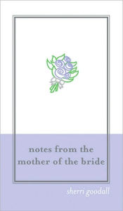 Title: Notes from the Mother of the Bride (M.O.B.), Author: Sherri Goodall