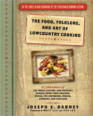 Title: The Food, Folklore, and Art of Lowcountry Cooking: A Celebration of the Foods, History, and Romance Handed Down from England, Africa, the Caribbean, France, Germany, and Scotland, Author: Joseph Dabney