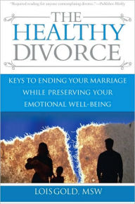 Title: The Healthy Divorce: Keys to Ending Your Marriage While Preserving Your Emotional Well-Being, Author: Lois Gold M.S.W.
