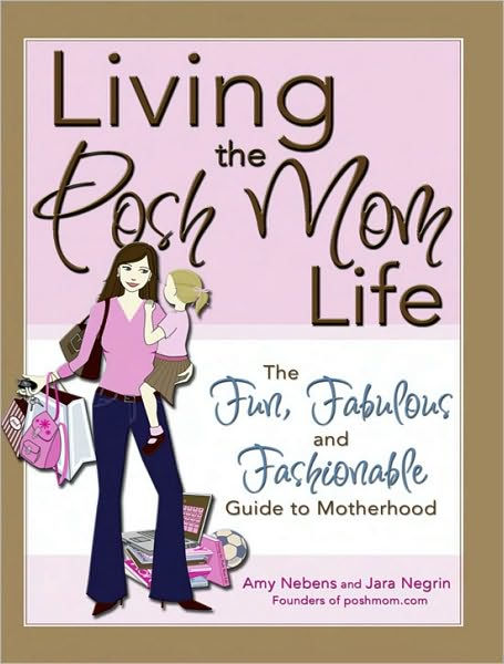 Living the Posh Mom Life: The Fun, Fabulous and Fashionable Guide to ...