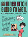 The Inner Bitch Guide to Men, Relationships, Dating, Etc.