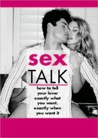 Title: Sex Talk: How to Tell Your Lover Exactly What You Want, Exactly When You Want It, Author: Carole Altman Ph.D